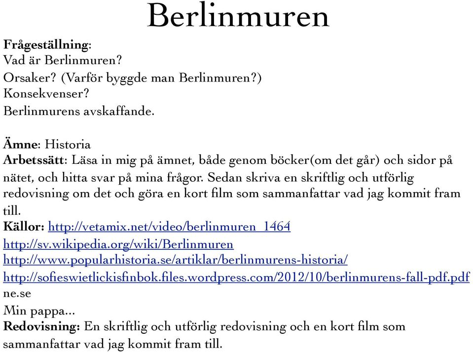 Sedan skriva en skriftlig och utförlig redovisning om det och göra en kort film som sammanfattar vad jag kommit fram till. Källor: http://vetamix.net/video/berlinmuren_1464 http://sv.