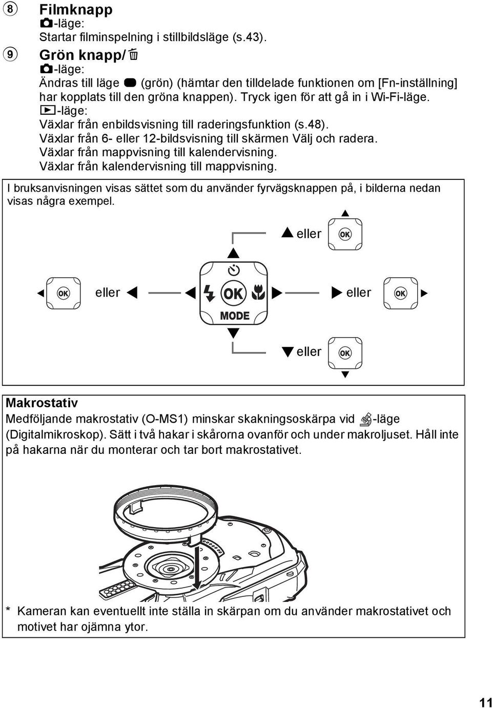 Q-läge: Växlar från enbildsvisning till raderingsfunktion (s.48). Växlar från 6- eller 12-bildsvisning till skärmen Välj och radera. Växlar från mappvisning till kalendervisning.