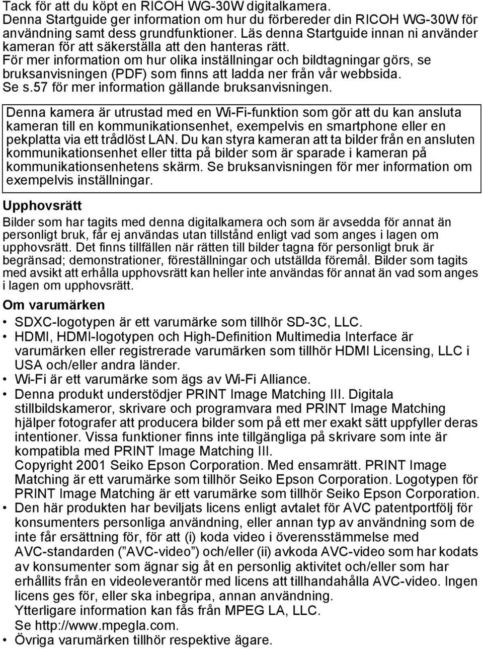 För mer information om hur olika inställningar och bildtagningar görs, se bruksanvisningen (PDF) som finns att ladda ner från vår webbsida. Se s.57 för mer information gällande bruksanvisningen.