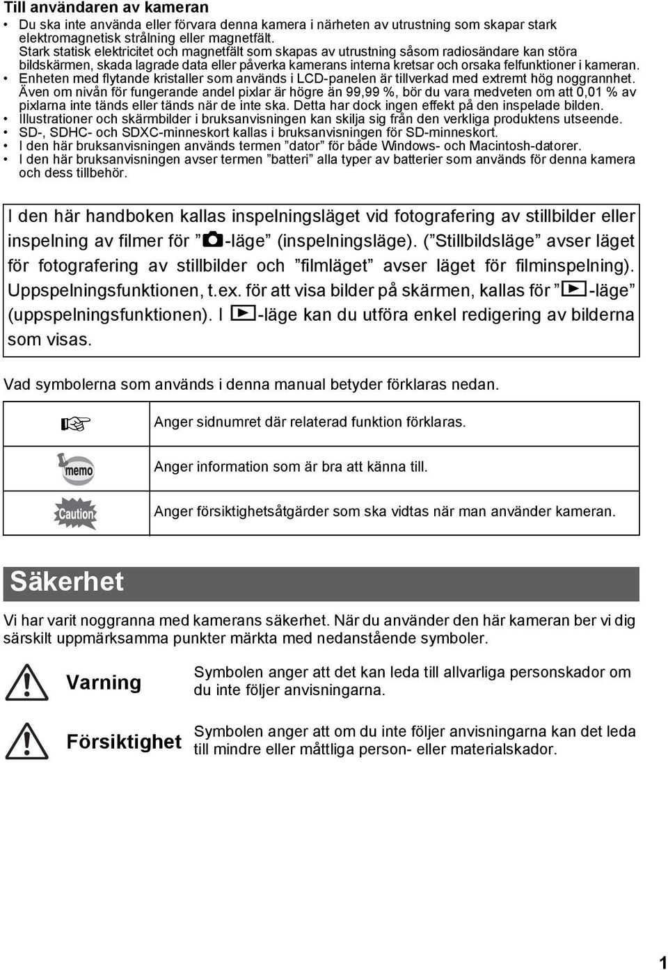 kameran. Enheten med flytande kristaller som används i LCD-panelen är tillverkad med extremt hög noggrannhet.