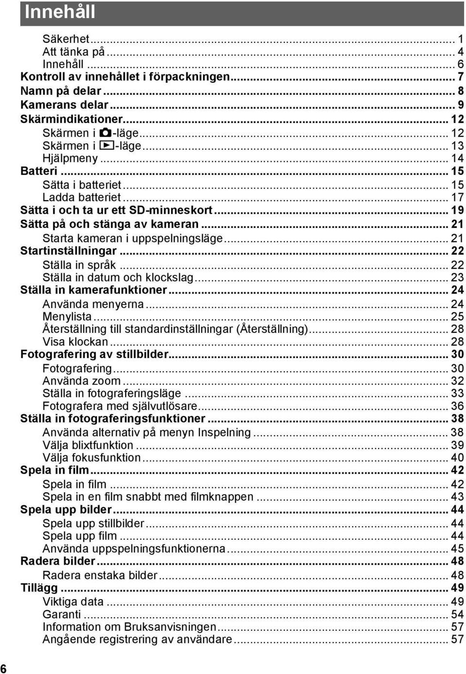 .. 21 Startinställningar... 22 Ställa in språk... 22 Ställa in datum och klockslag... 23 Ställa in kamerafunktioner... 24 Använda menyerna... 24 Menylista.