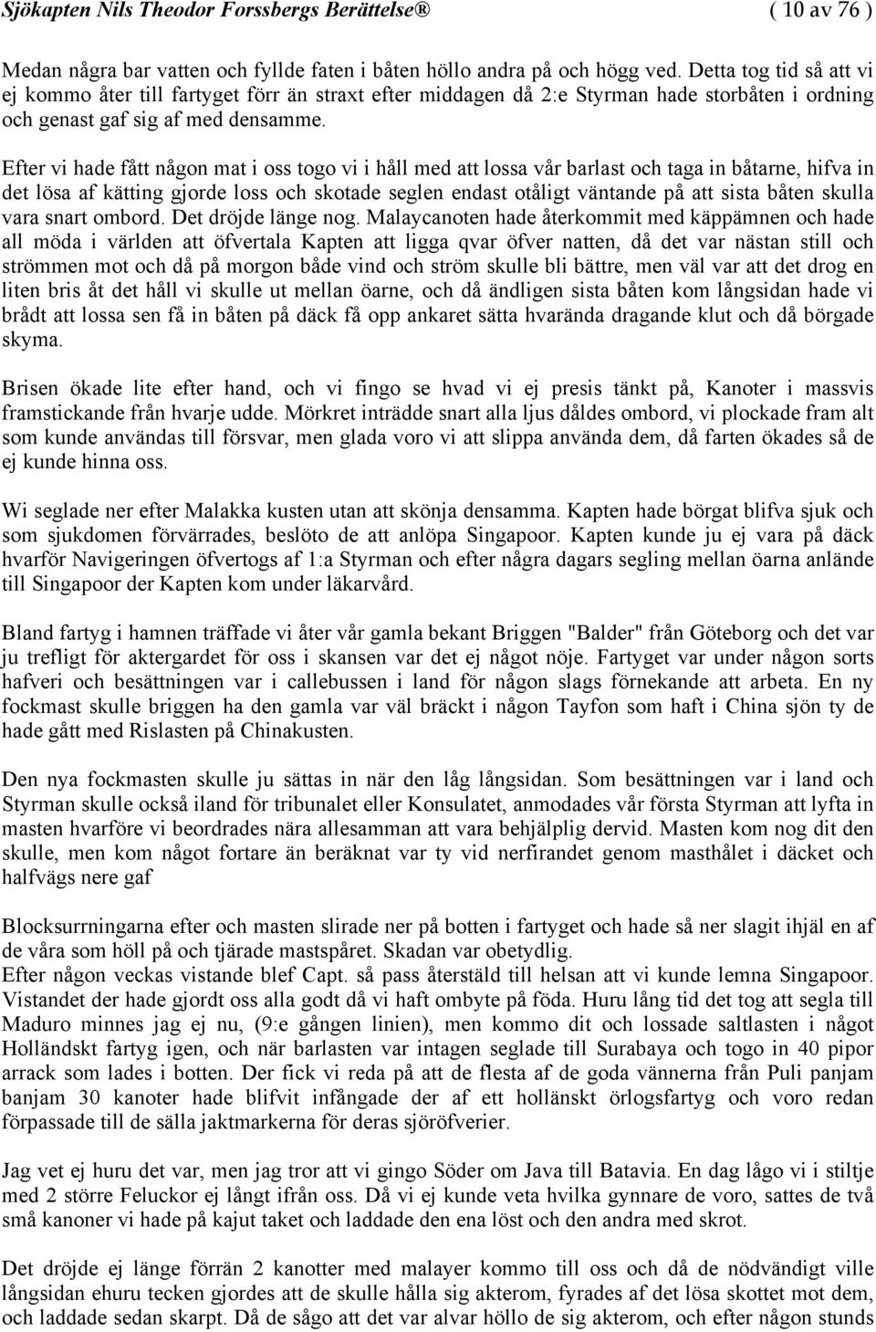 Efter vi hade fått någon mat i oss togo vi i håll med att lossa vår barlast och taga in båtarne, hifva in det lösa af kätting gjorde loss och skotade seglen endast otåligt väntande på att sista båten