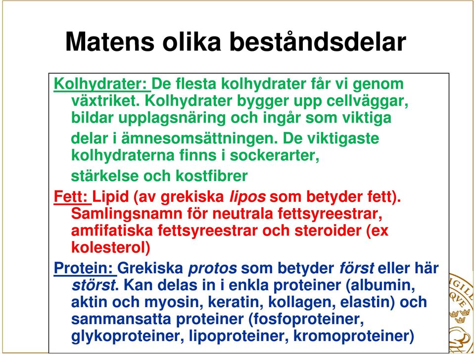 ätt De viktigaste t kolhydraterna finns i sockerarter, stärkelse och kostfibrer Fett: Lipid (av grekiska lipos som betyder fett).