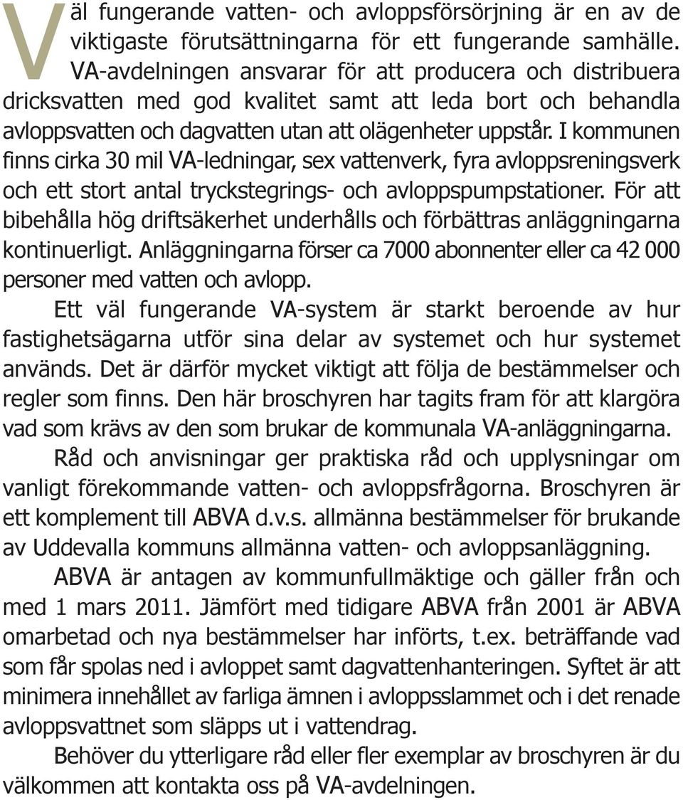 I kommunen finns cirka 30 mil VA-ledningar, sex vattenverk, fyra avloppsreningsverk och ett stort antal tryckstegrings- och avloppspumpstationer.