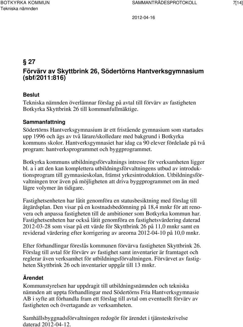 Hantverksgymnasiet har idag ca 90 elever fördelade på två program: hantverksprogrammet och byggprogrammet. Botkyrka kommuns utbildningsförvaltnings intresse för verksamheten ligger bl.