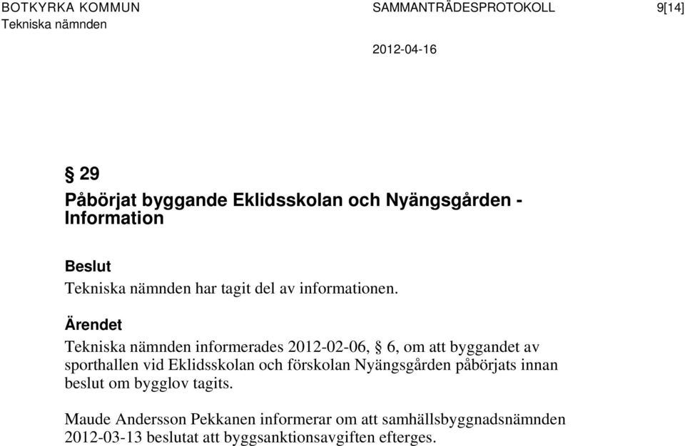 informerades 2012-02-06, 6, om att byggandet av sporthallen vid Eklidsskolan och förskolan