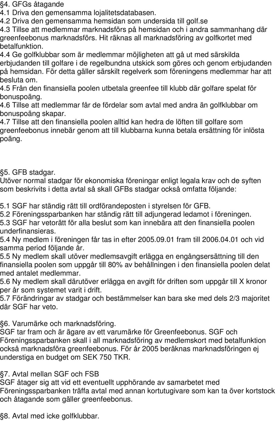 4 Ge golfklubbar som är medlemmar möjligheten att gå ut med särskilda erbjudanden till golfare i de regelbundna utskick som göres och genom erbjudanden på hemsidan.