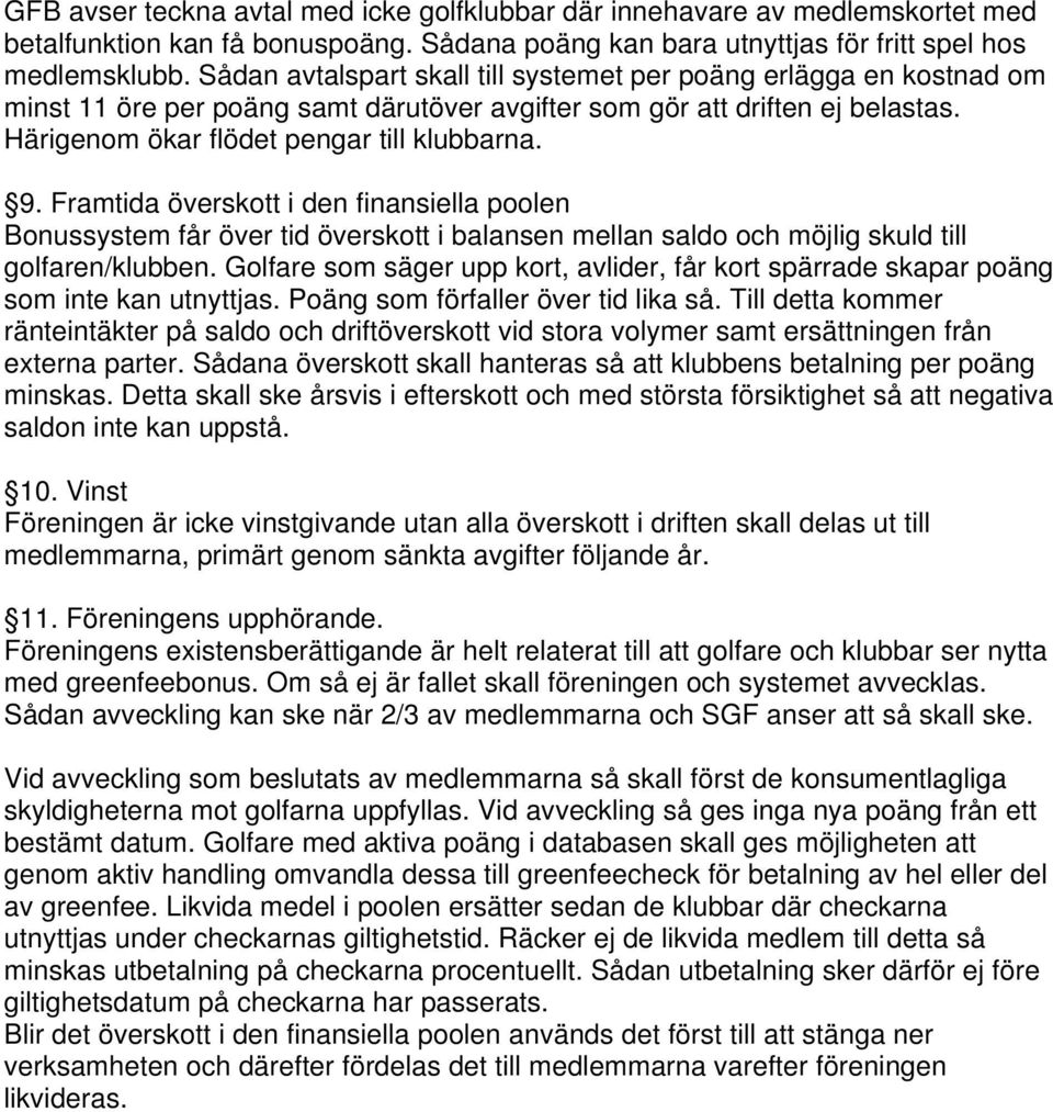 Framtida överskott i den finansiella poolen Bonussystem får över tid överskott i balansen mellan saldo och möjlig skuld till golfaren/klubben.