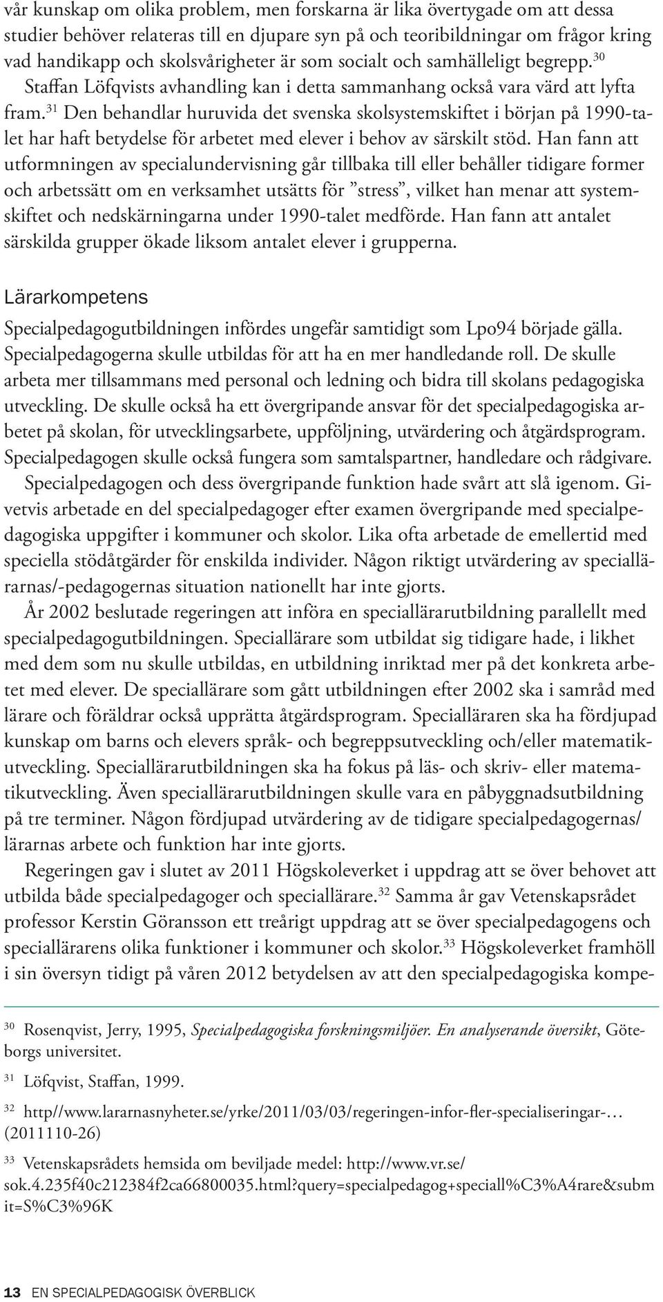 31 Den behandlar huruvida det svenska skolsystemskiftet i början på 1990-talet har haft betydelse för arbetet med elever i behov av särskilt stöd.