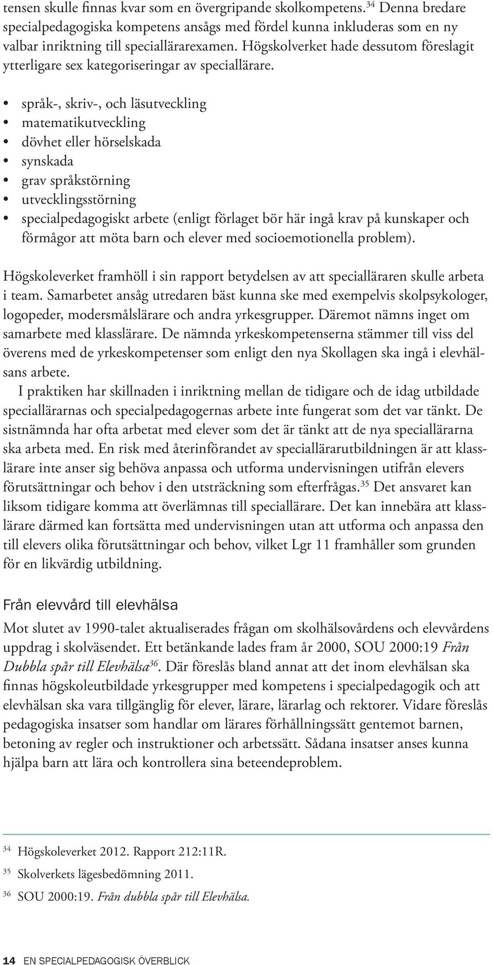 språk-, skriv-, och läsutveckling matematikutveckling dövhet eller hörselskada synskada grav språkstörning utvecklingsstörning specialpedagogiskt arbete (enligt förlaget bör här ingå krav på