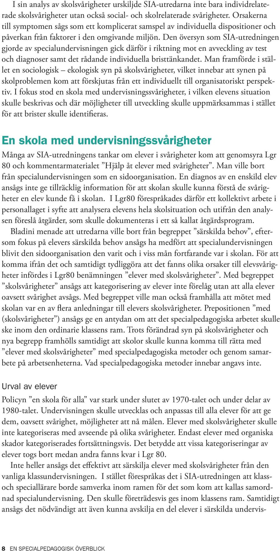 Den översyn som SIA-utredningen gjorde av specialundervisningen gick därför i riktning mot en avveckling av test och diagnoser samt det rådande individuella bristtänkandet.