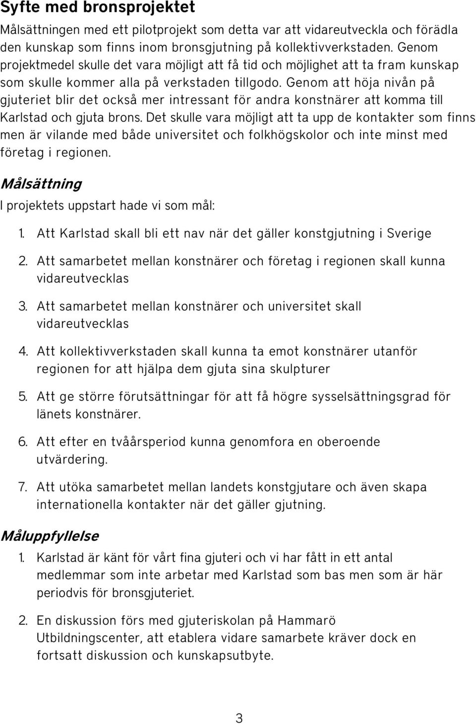 Genom att höja nivån på gjuteriet blir det också mer intressant för andra konstnärer att komma till Karlstad och gjuta brons.