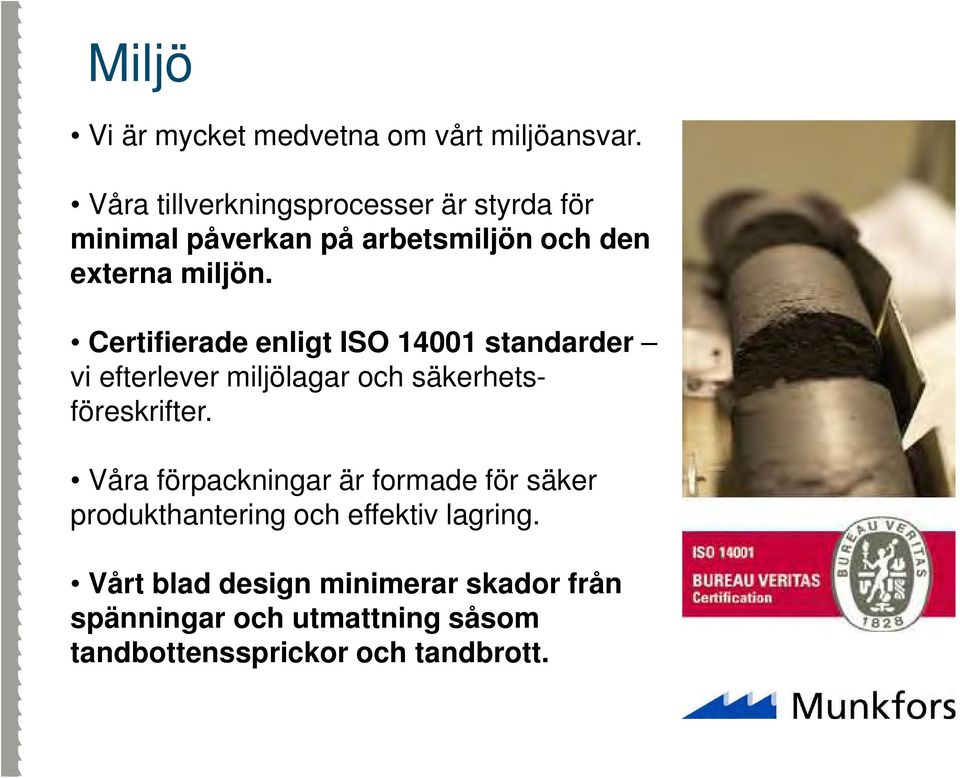 Certifierade enligt ISO 14001 standarder vi efterlever miljölagar och säkerhetsföreskrifter.