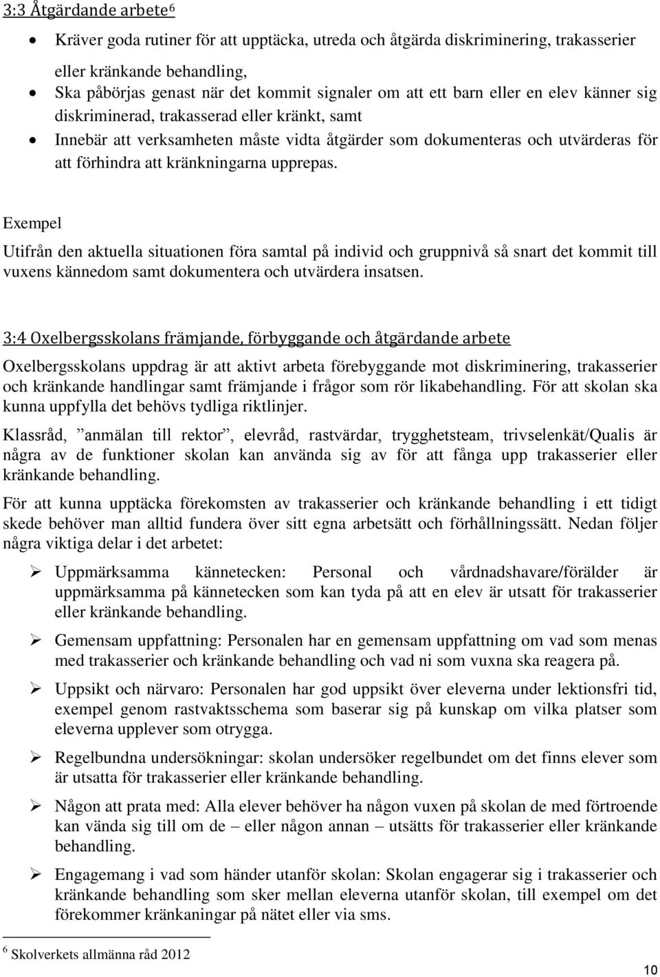 Exempel Utifrån den aktuella situationen föra samtal på individ och gruppnivå så snart det kommit till vuxens kännedom samt dokumentera och utvärdera insatsen.