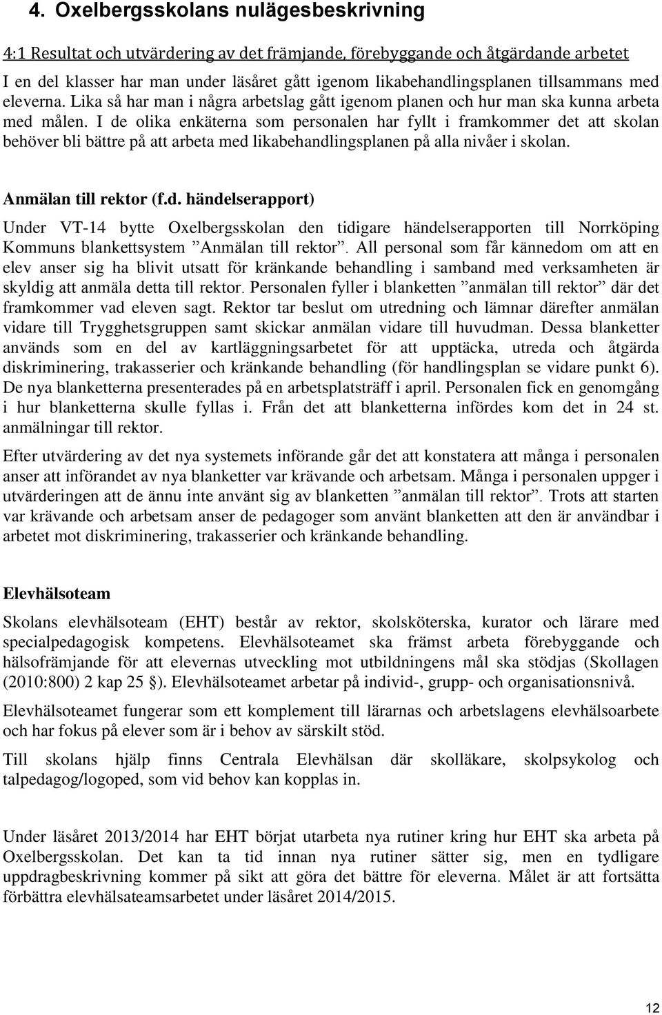 I de olika enkäterna som personalen har fyllt i framkommer det att skolan behöver bli bättre på att arbeta med likabehandlingsplanen på alla nivåer i skolan. Anmälan till rektor (f.d. händelserapport) Under VT-14 bytte Oxelbergsskolan den tidigare händelserapporten till Norrköping Kommuns blankettsystem Anmälan till rektor.