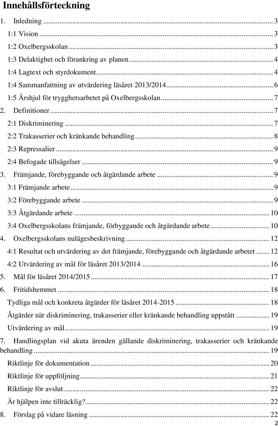 .. 7 2:2 Trakasserier och kränkande behandling... 8 2:3 Repressalier... 9 2:4 Befogade tillsägelser... 9 3. Främjande, förebyggande och åtgärdande arbete... 9 3:1 Främjande arbete.