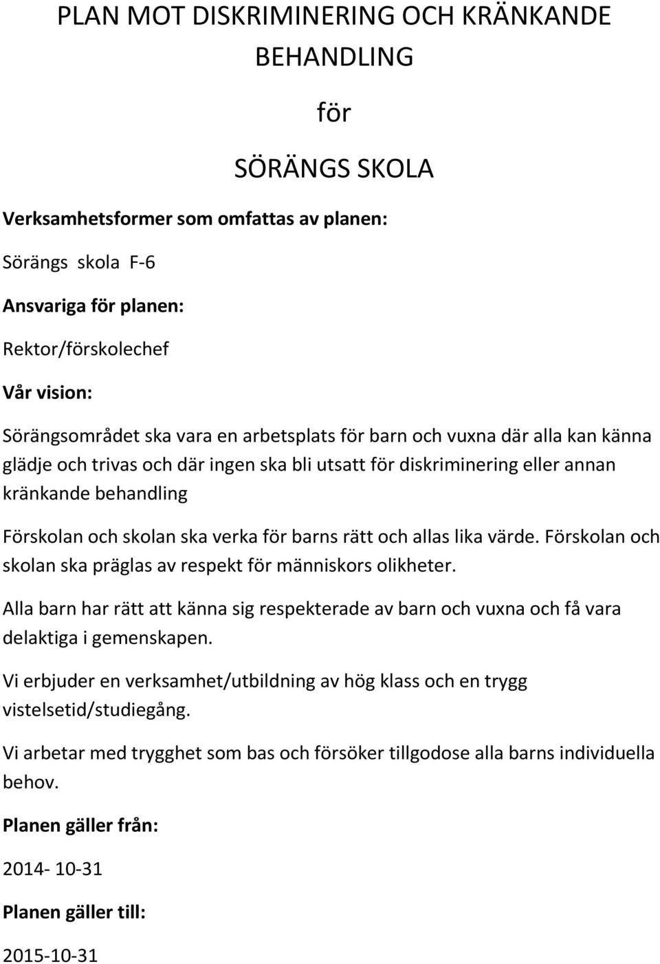 rätt och allas lika värde. Förskolan och skolan ska präglas av respekt för människors olikheter. Alla barn har rätt att känna sig respekterade av barn och vuxna och få vara delaktiga i gemenskapen.