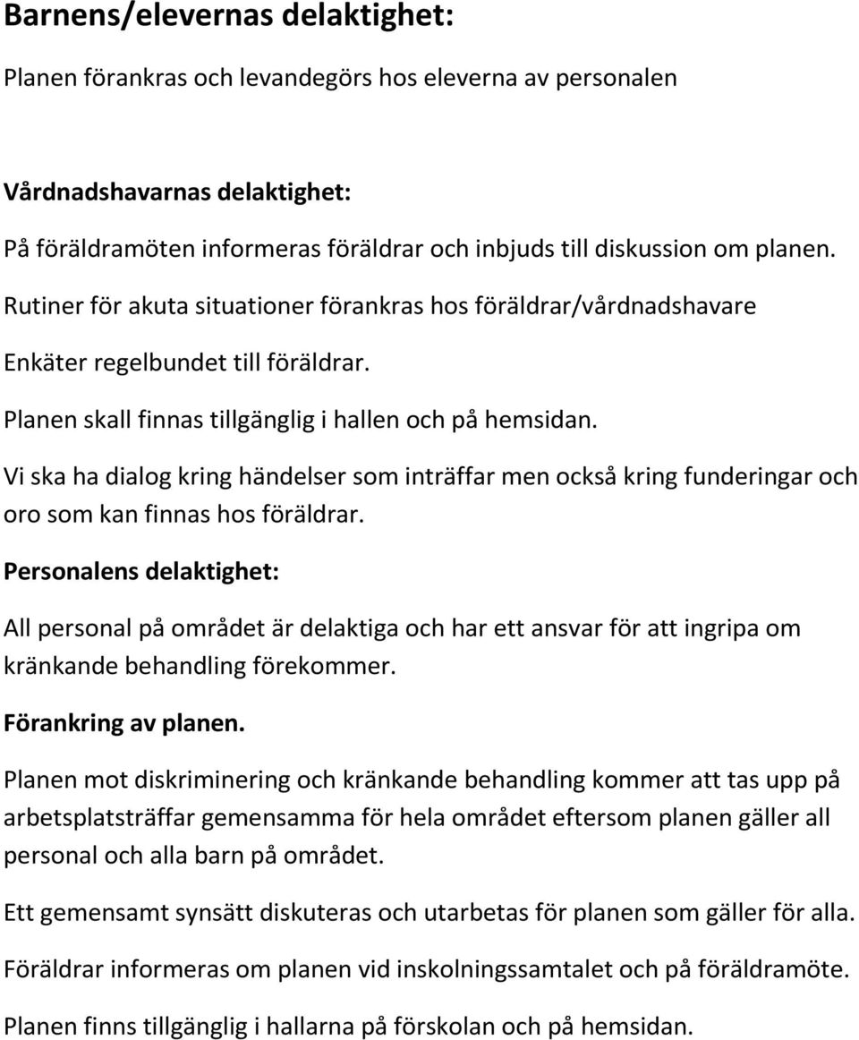 Vi ska ha dialog kring händelser som inträffar men också kring funderingar och oro som kan finnas hos föräldrar.