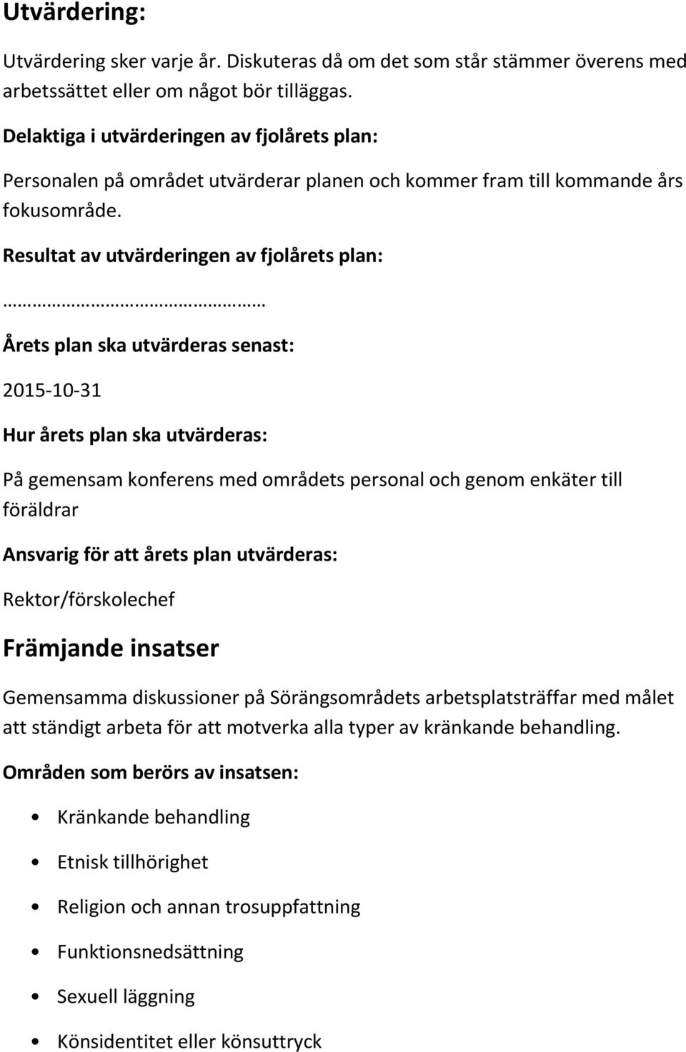 Resultat av utvärderingen av fjolårets plan: Årets plan ska utvärderas senast: 2015-10-31 Hur årets plan ska utvärderas: På gemensam konferens med områdets personal och genom enkäter till föräldrar