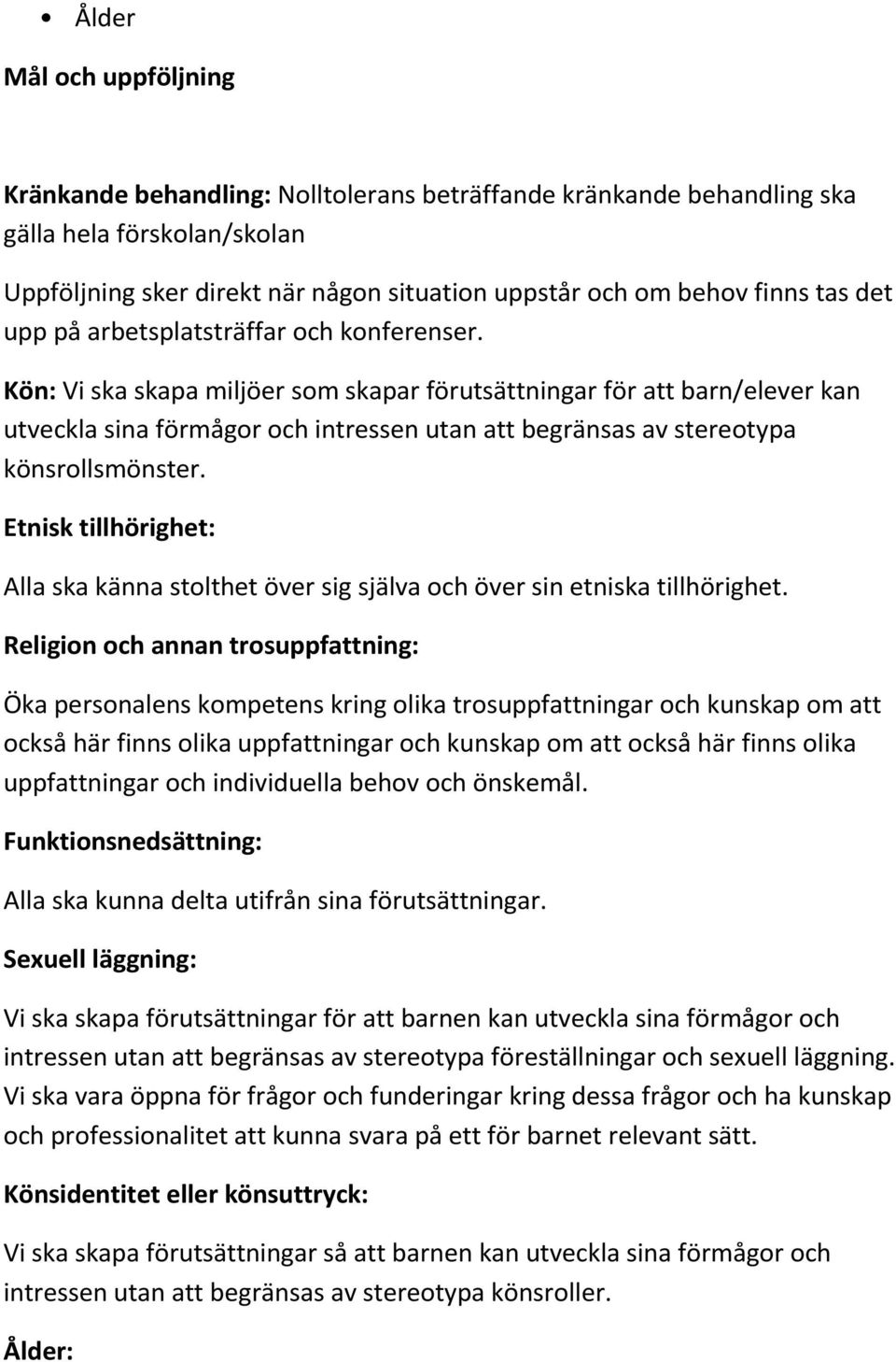 Kön: Vi ska skapa miljöer som skapar förutsättningar för att barn/elever kan utveckla sina förmågor och intressen utan att begränsas av stereotypa könsrollsmönster.