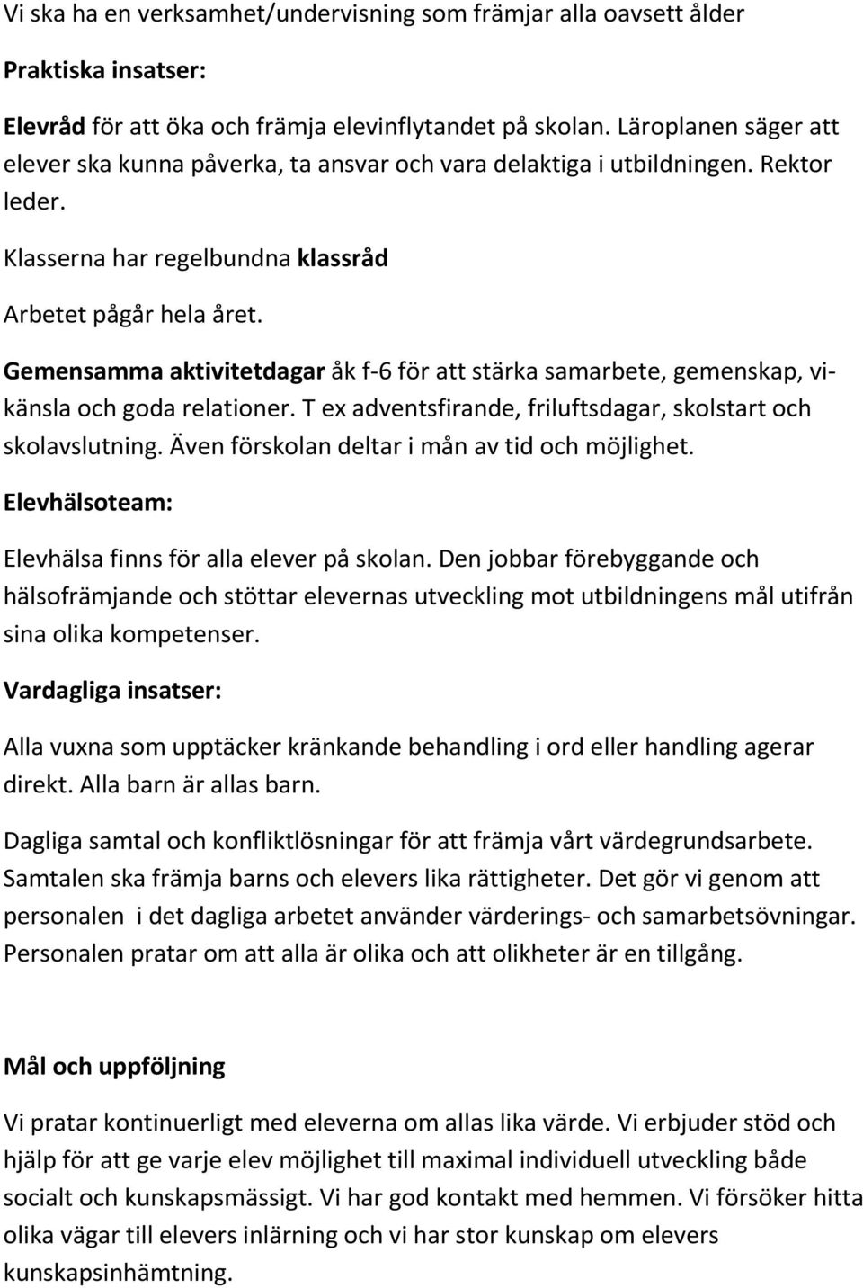 Gemensamma aktivitetdagar åk f-6 för att stärka samarbete, gemenskap, vikänsla och goda relationer. T ex adventsfirande, friluftsdagar, skolstart och skolavslutning.