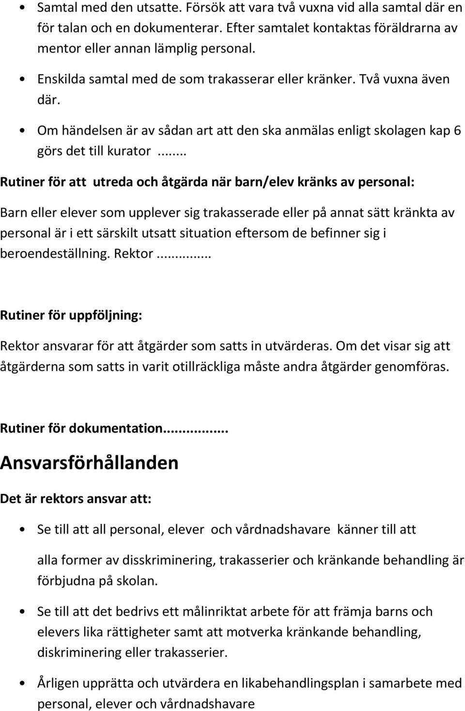 .. Rutiner för att utreda och åtgärda när barn/elev kränks av personal: Barn eller elever som upplever sig trakasserade eller på annat sätt kränkta av personal är i ett särskilt utsatt situation