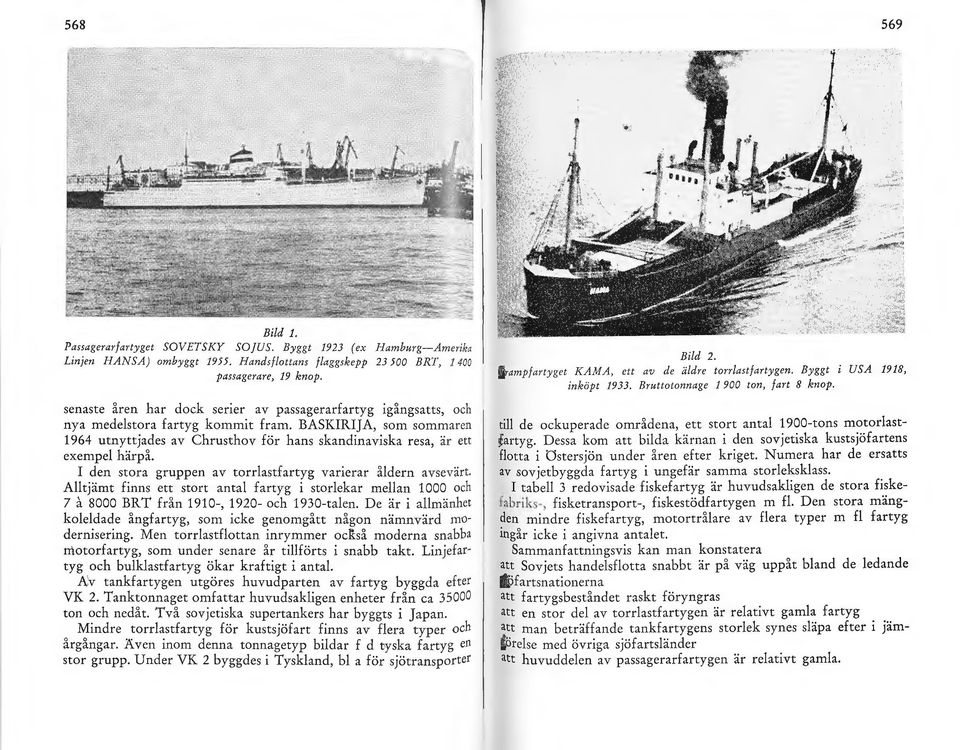 BASKIRIJA, som sommaren 1964 utnyttjades av Chrusthov för hans skandinaviska resa, är ett exempe härpå. I den stora gruppen av torrastfartyg varierar ådern avsevärt.