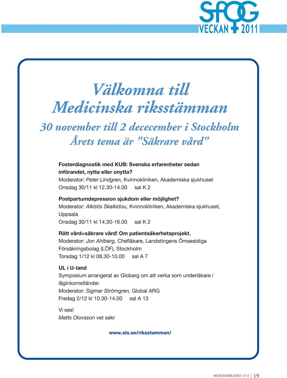 Moderator: Alkistis Skalkidou, Kvinnokliniken, Akademiska sjukhuset, Uppsala Onsdag 30/11 kl 14.30-16.00 sal K 2 Rätt vård=säkrare vård! Om patientsäkerhetsprojekt.