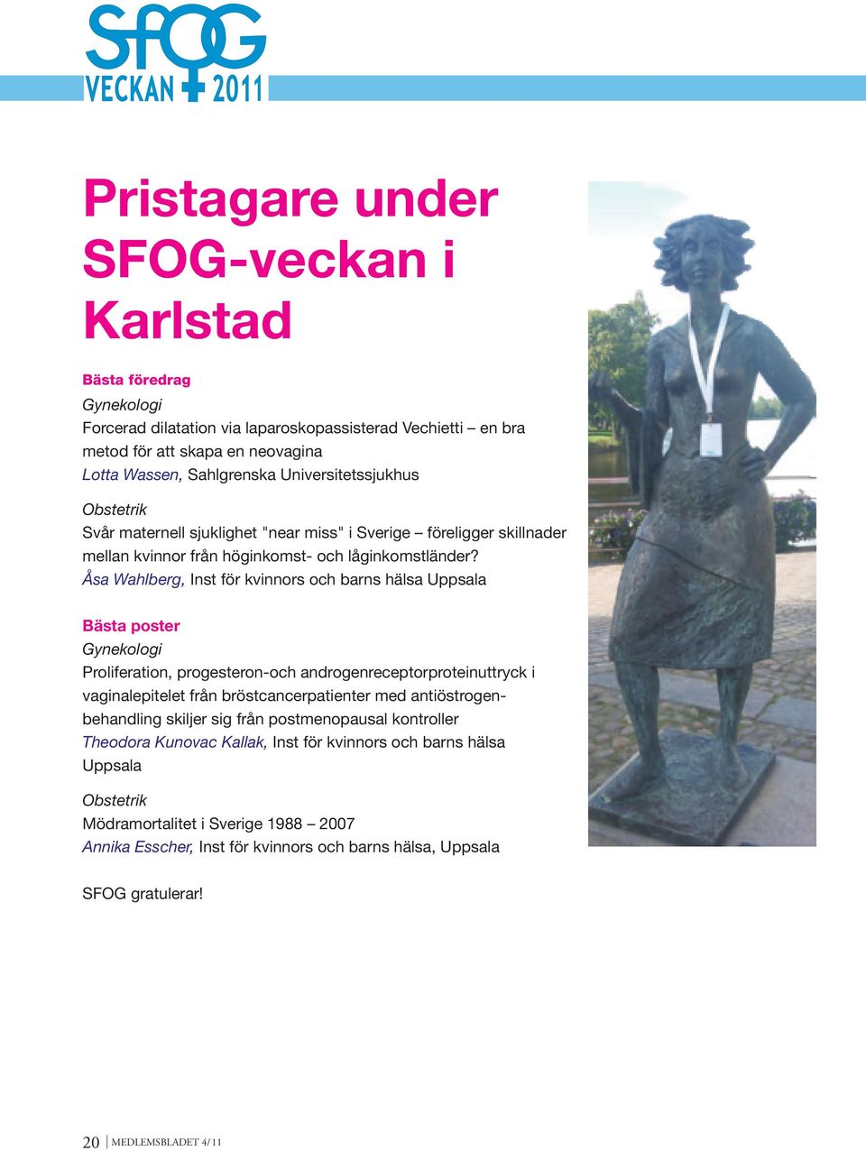 Åsa Wahlberg, Inst för kvinnors och barns hälsa Uppsala Bästa poster Gynekologi Proliferation, progesteron-och androgenreceptorproteinuttryck i vaginalepitelet från bröstcancerpatienter med