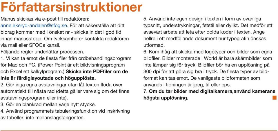 (Power Point är ett bildvisningsprogram och Excel ett kalkylprogram.) Skicka inte PDFfiler om de inte är färdiglayoutade och högupplösta. 2.