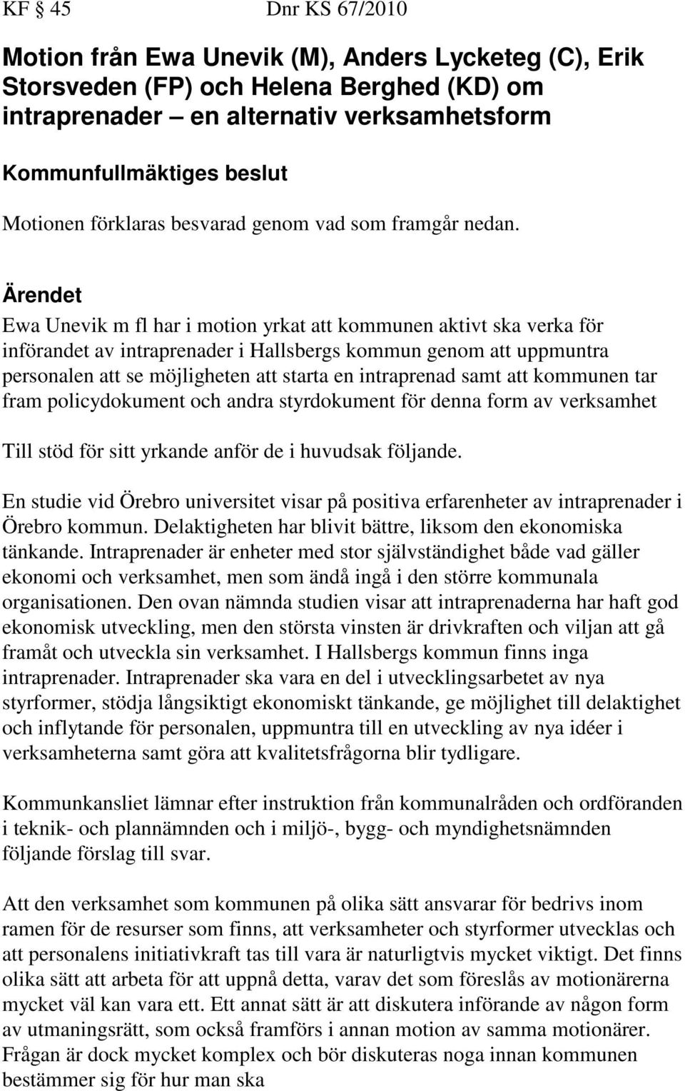 Ärendet Ewa Unevik m fl har i motion yrkat att kommunen aktivt ska verka för införandet av intraprenader i Hallsbergs kommun genom att uppmuntra personalen att se möjligheten att starta en