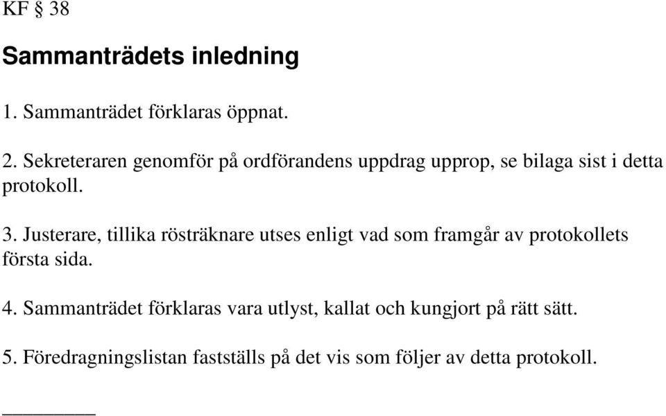 Justerare, tillika rösträknare utses enligt vad som framgår av protokollets första sida. 4.