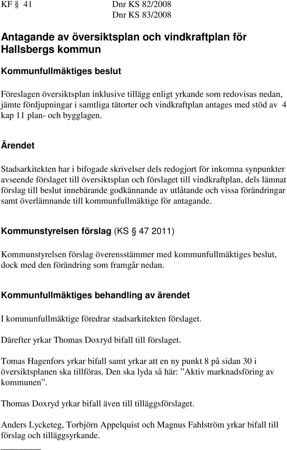 Ärendet Stadsarkitekten har i bifogade skrivelser dels redogjort för inkomna synpunkter avseende förslaget till översiktsplan och förslaget till vindkraftplan, dels lämnat förslag till beslut