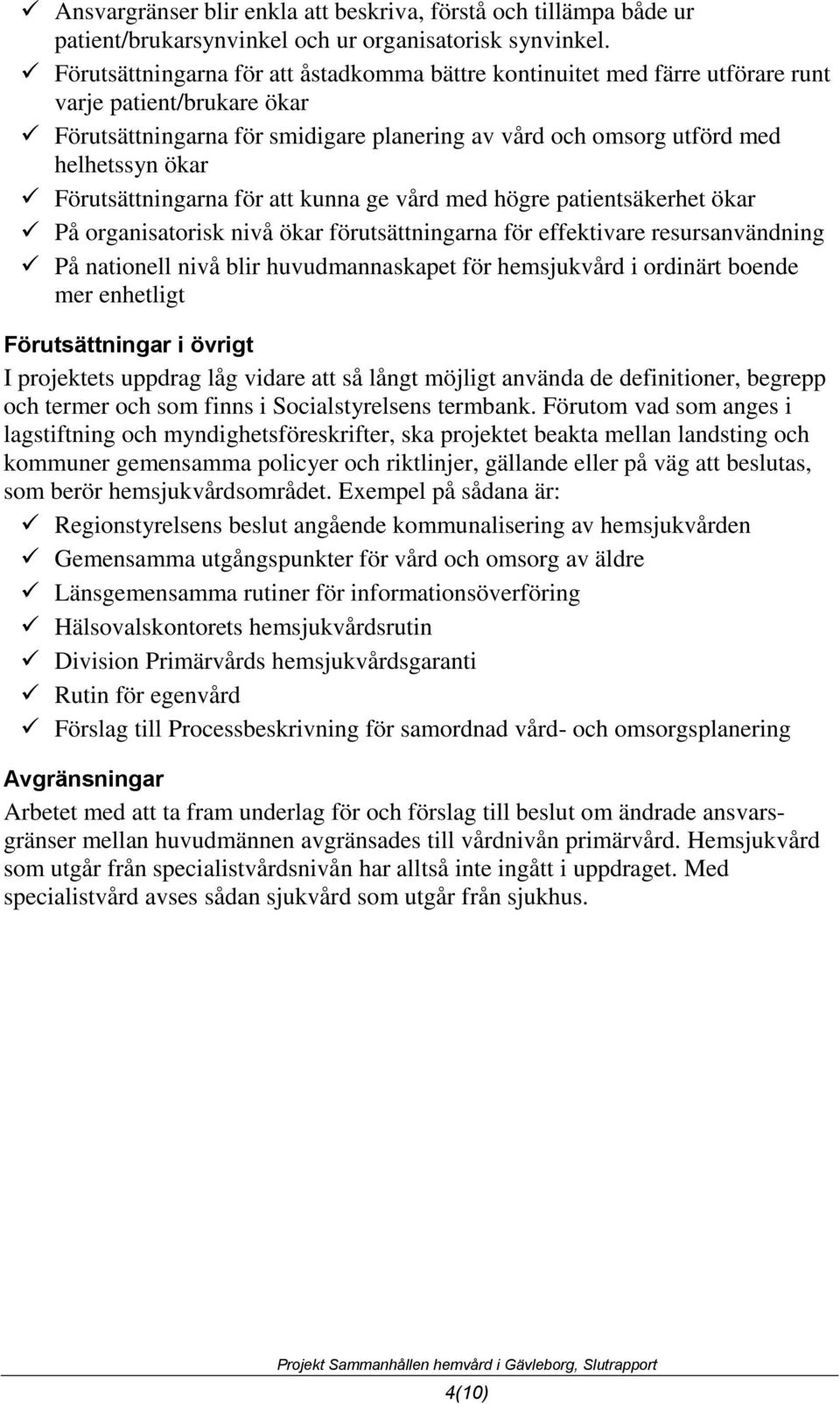 Förutsättningarna för att kunna ge vård med högre patientsäkerhet ökar På organisatorisk nivå ökar förutsättningarna för effektivare resursanvändning På nationell nivå blir huvudmannaskapet för