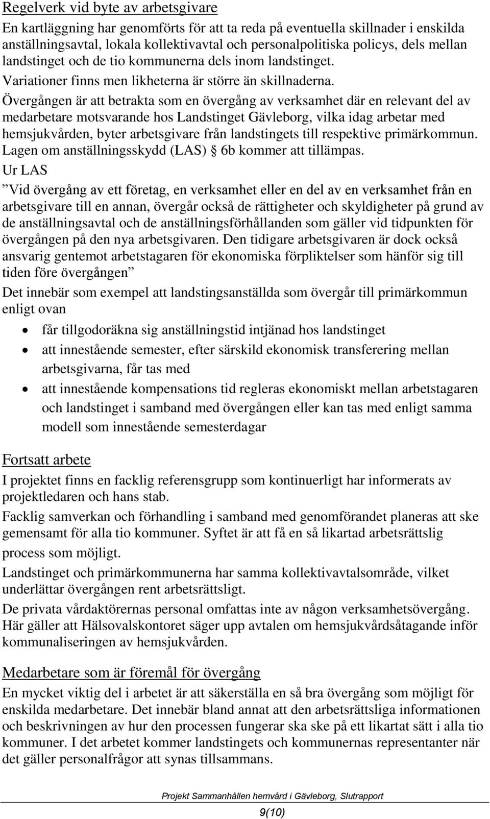 Övergången är att betrakta som en övergång av verksamhet där en relevant del av medarbetare motsvarande hos Landstinget Gävleborg, vilka idag arbetar med hemsjukvården, byter arbetsgivare från