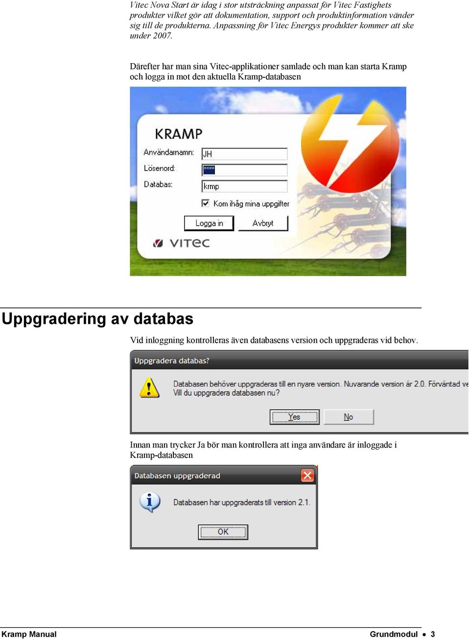Därefter har man sina Vitec-applikationer samlade och man kan starta Kramp och logga in mot den aktuella Kramp-databasen Uppgradering av databas