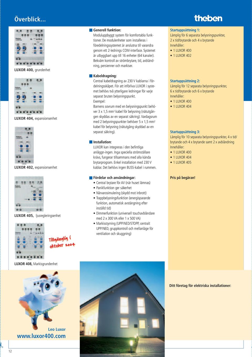 funktioner. De modulenheter som installeras i föredelningssystemet är anslutna till varandra genom ett 2-lednings COM-interface. ystemet är utbyggbart upp till 16 enheter (64 kanaler).