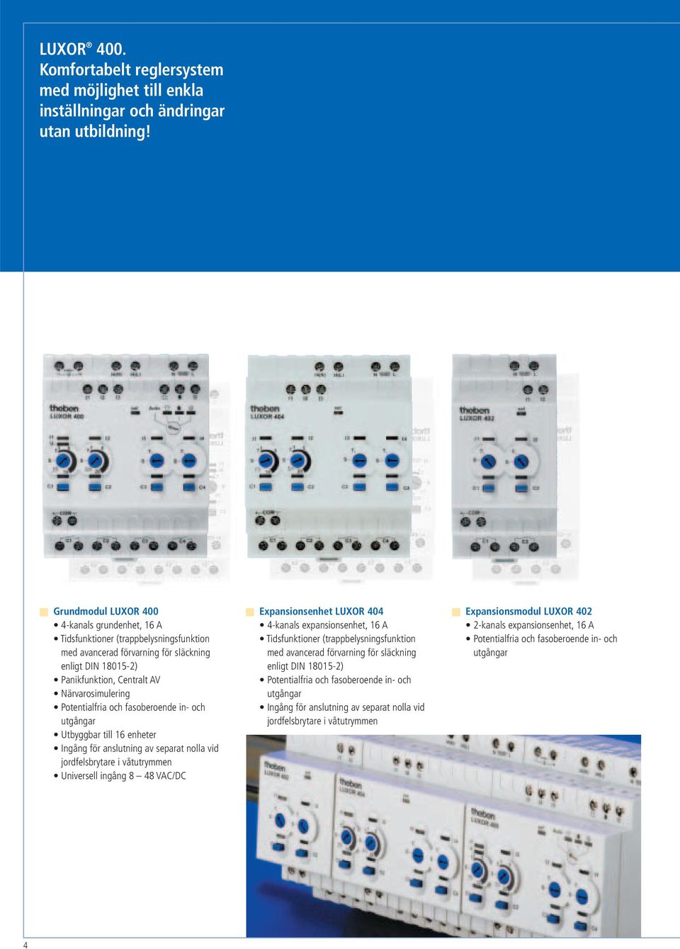 Potentialfria och fasoberoende in- och utgångar Utbyggbar till 16 enheter Ingång för anslutning av separat nolla vid jordfelsbrytare i våtutrymmen Universell ingång 8 48 VAC/DC Expansionsenhet LUXOR