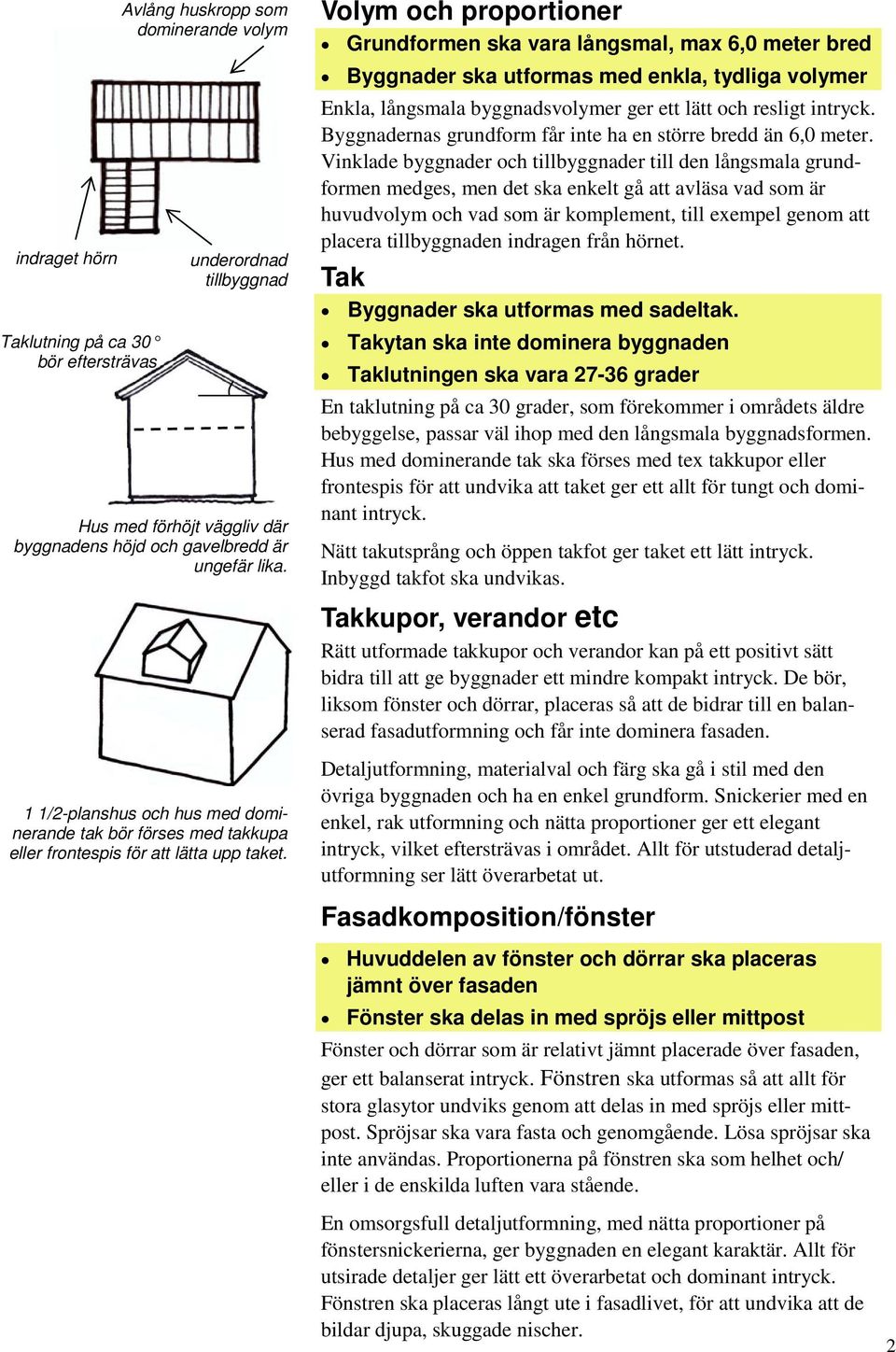 Volym och proportioner Grundformen ska vara långsmal, max 6,0 meter bred Byggnader ska utformas med enkla, tydliga volymer Enkla, långsmala byggnadsvolymer ger ett lätt och resligt intryck.