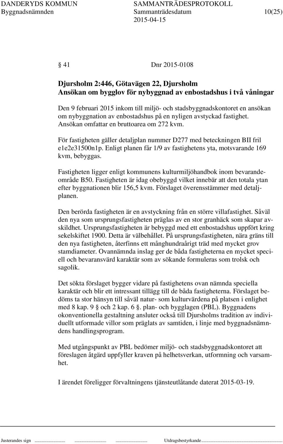 För fastigheten gäller detaljplan nummer D277 med beteckningen BII fril e1e2e31500n1p. Enligt planen får 1/9 av fastighetens yta, motsvarande 169 kvm, bebyggas.