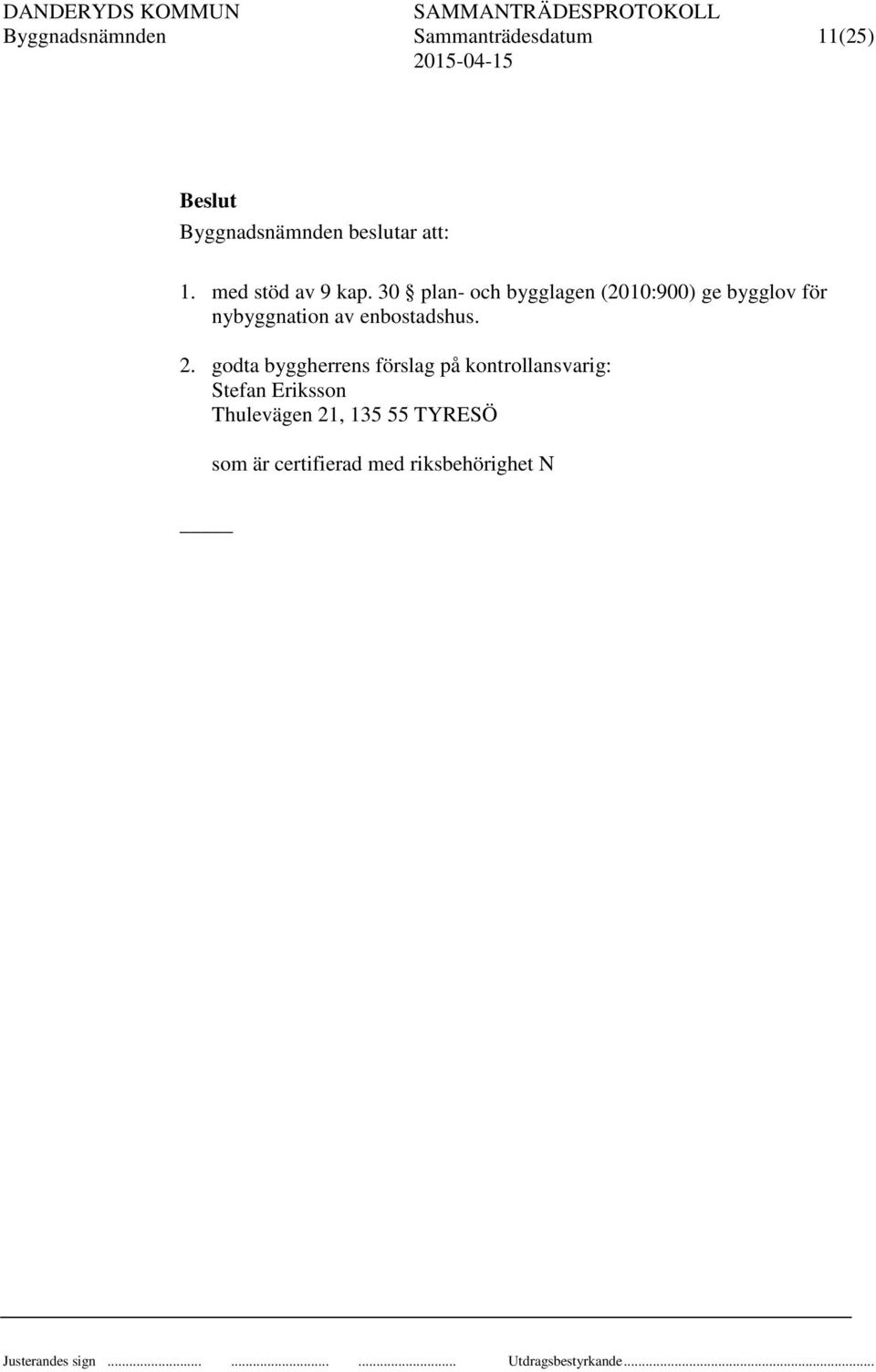 30 plan- och bygglagen (2010:900) ge bygglov för nybyggnation av enbostadshus.