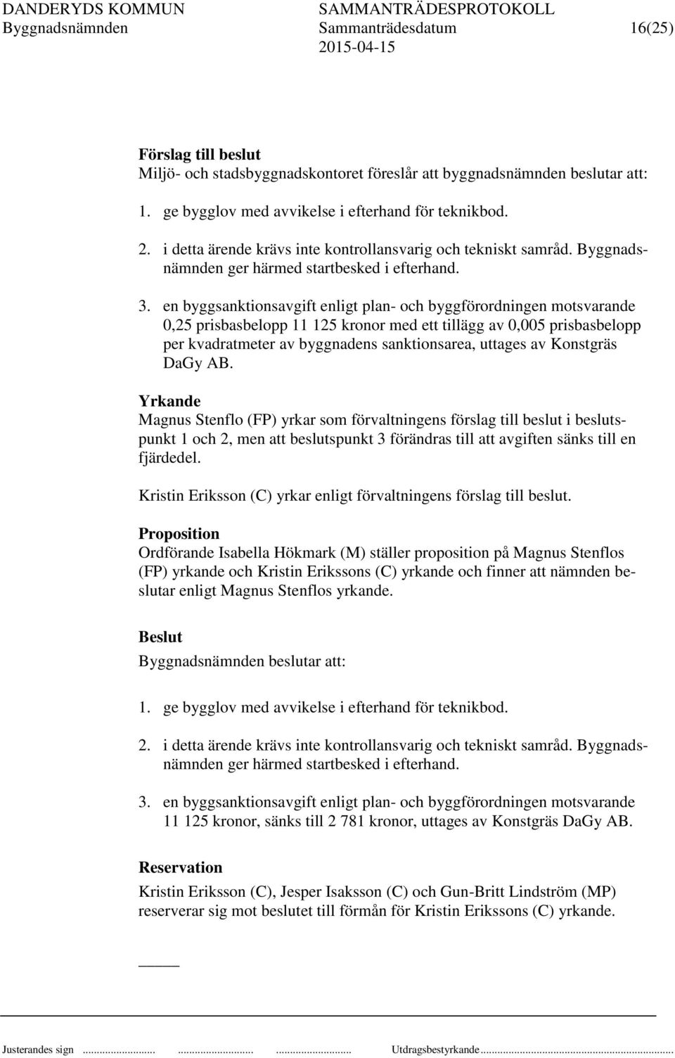 en byggsanktionsavgift enligt plan- och byggförordningen motsvarande 0,25 prisbasbelopp 11 125 kronor med ett tillägg av 0,005 prisbasbelopp per kvadratmeter av byggnadens sanktionsarea, uttages av