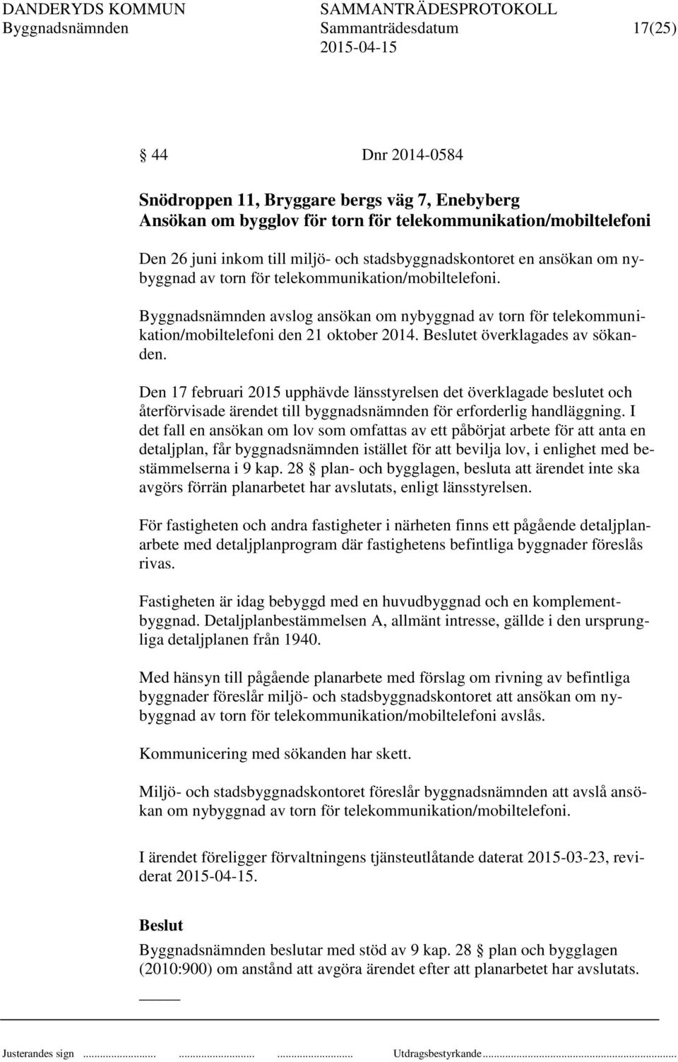 Byggnadsnämnden avslog ansökan om nybyggnad av torn för telekommunikation/mobiltelefoni den 21 oktober 2014. Beslutet överklagades av sökanden.