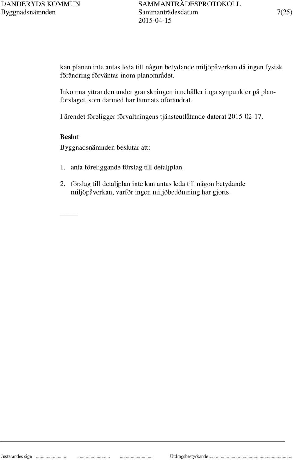 Inkomna yttranden under granskningen innehåller inga synpunkter på planförslaget, som därmed har lämnats oförändrat.