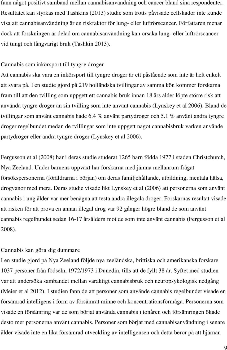 Författaren menar dock att forskningen är delad om cannabisanvändning kan orsaka lung- eller luftrörscancer vid tungt och långvarigt bruk (Tashkin 2013).