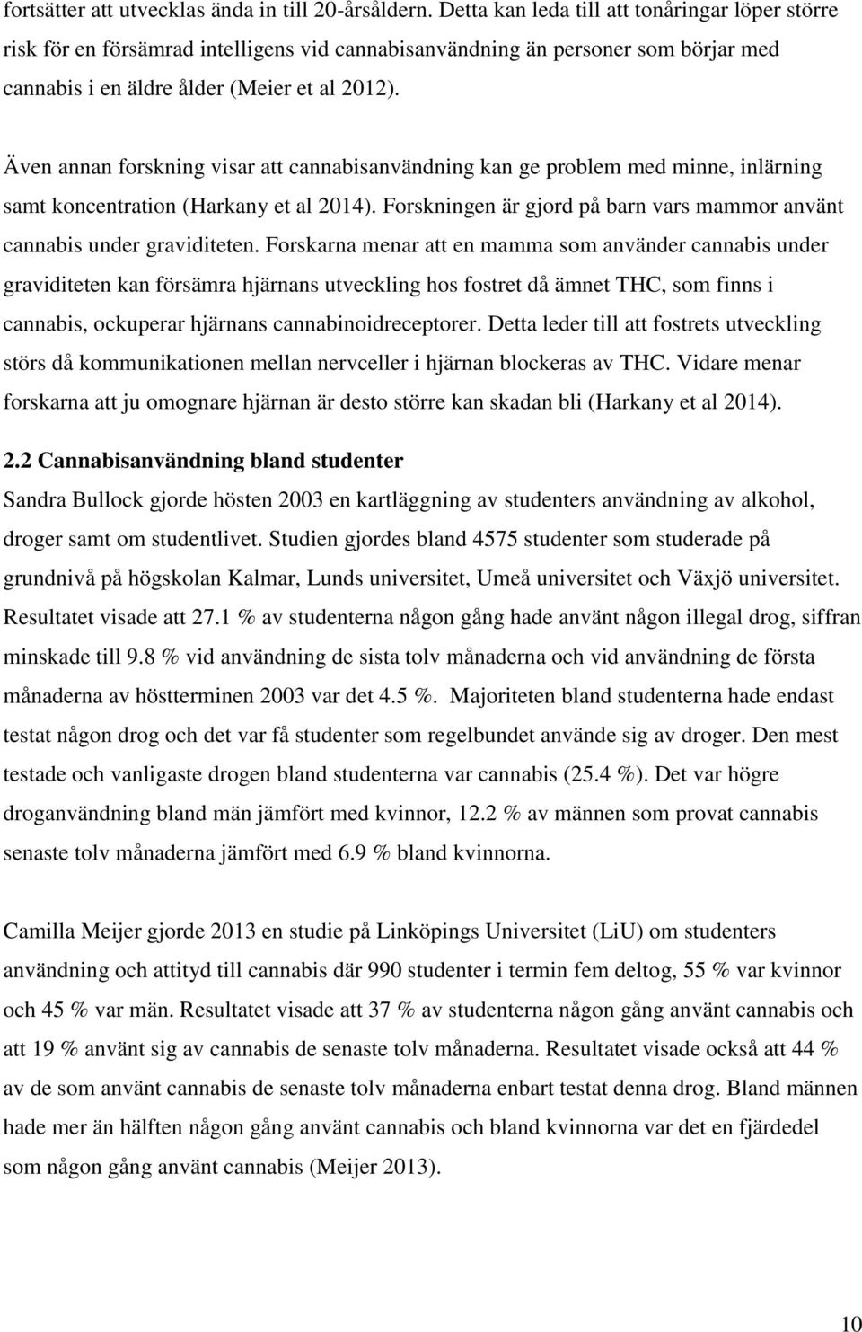 Även annan forskning visar att cannabisanvändning kan ge problem med minne, inlärning samt koncentration (Harkany et al 2014).