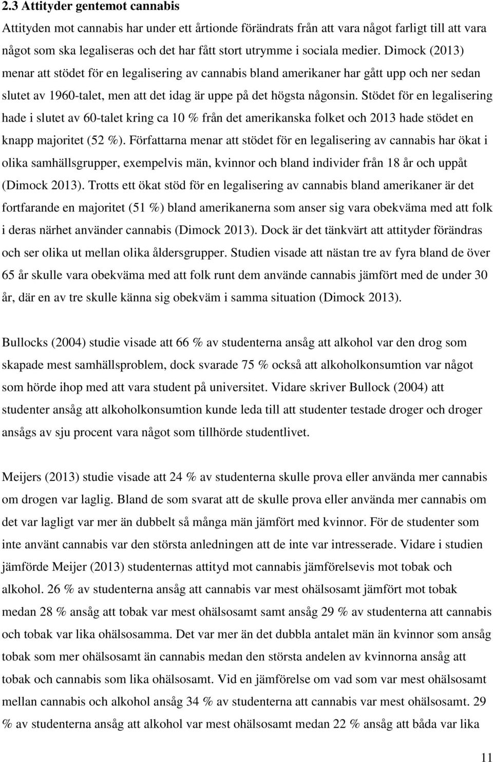 Stödet för en legalisering hade i slutet av 60-talet kring ca 10 % från det amerikanska folket och 2013 hade stödet en knapp majoritet (52 %).