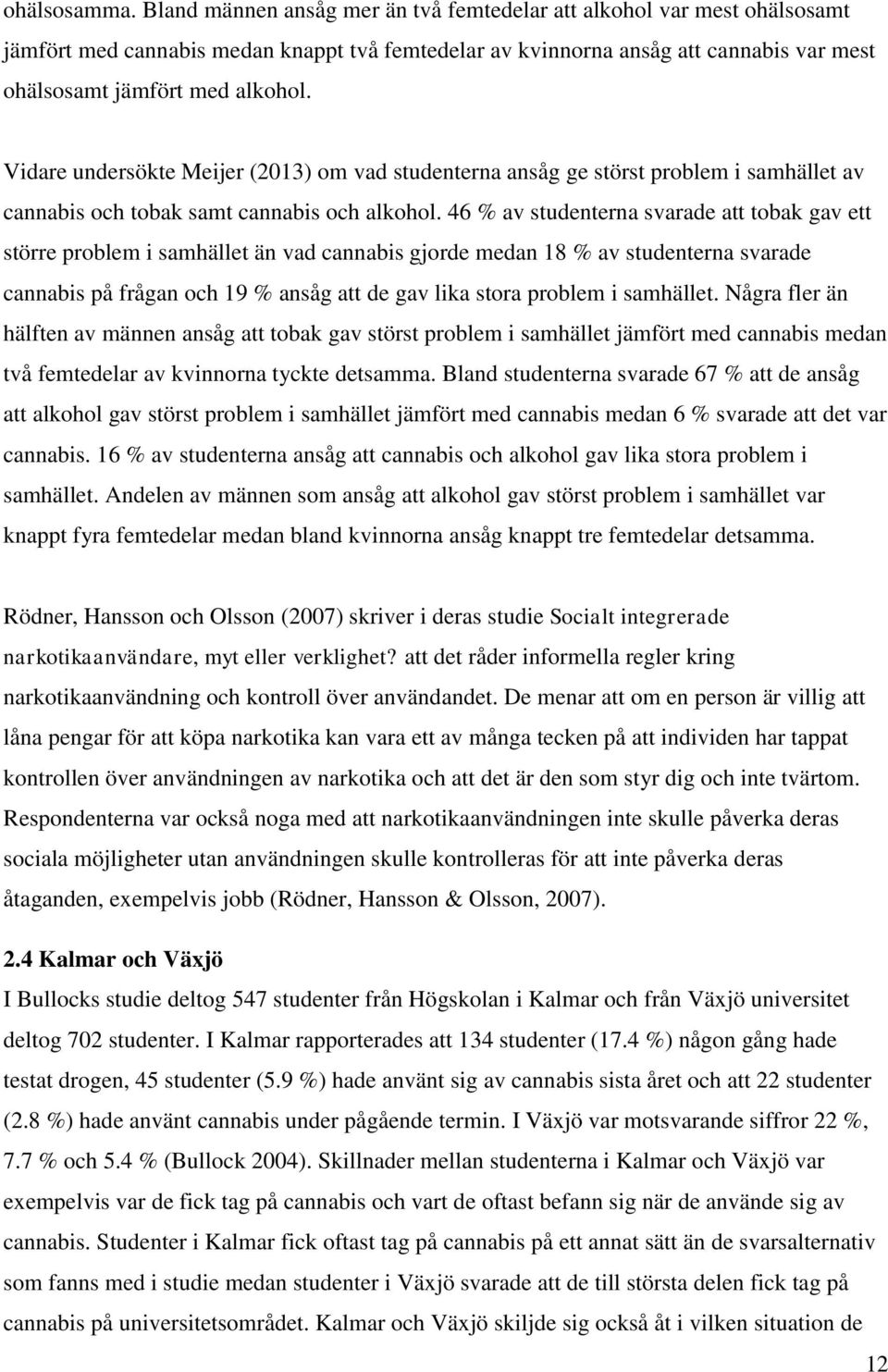 Vidare undersökte Meijer (2013) om vad studenterna ansåg ge störst problem i samhället av cannabis och tobak samt cannabis och alkohol.