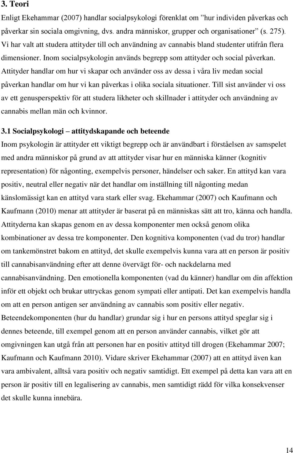 Attityder handlar om hur vi skapar och använder oss av dessa i våra liv medan social påverkan handlar om hur vi kan påverkas i olika sociala situationer.