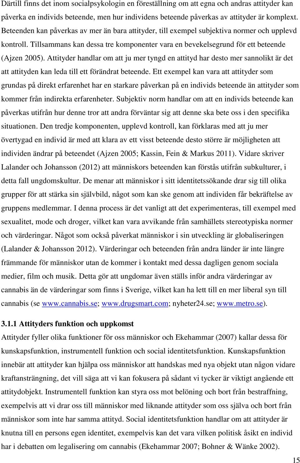 Attityder handlar om att ju mer tyngd en attityd har desto mer sannolikt är det att attityden kan leda till ett förändrat beteende.